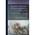 Quaker Arrivals At Philadelphia, 1682-1750: Being A List Of Certificates Of Removal Received At Philadelphia Monthly Meeting Of Friends