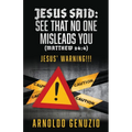 Jesus Said: See That No One Misleads You (Matthew 24:4): Jesus' Warning!!!