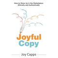 Joyful Copy: How to Show Up in the Marketplace Ethically and Authentically