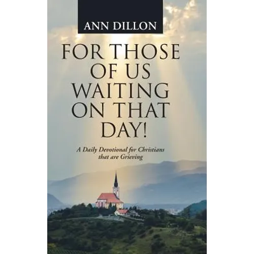 For Those of Us Waiting On That Day!: A Daily Devotional for Christians that are Grieving
