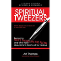 Spiritual Tweezers (Revised and Expanded): Removing Paul's "Thorn in the Flesh" and Other False Objections to God's Will for Healing