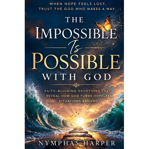 The Impossible Is Possible with God: Faith-Building Devotions from Scripture That Reveal How God Turns Hopeless Situations Around (A Simple Guide for