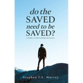 Do The Saved Need To Be Saved?: A Guide to Understanding Christianity