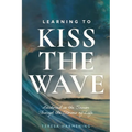 Learning to Kiss the Wave: Anchored in the Savior Through the Storms of Life