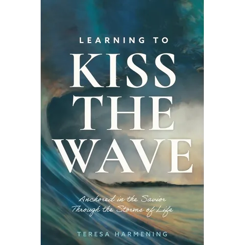 Learning to Kiss the Wave: Anchored in the Savior Through the Storms of Life