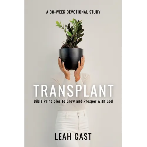 Transplant: Bible Principles to Grow & Prosper with God
