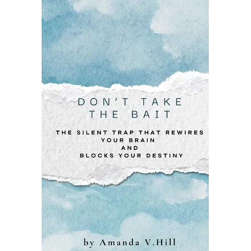 Don't Take the Bait: The Silent Trap That Rewires Your Brain and Blocks Your Destiny