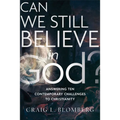 Can We Still Believe in God?: Answering Ten Contemporary Challenges to Christianity