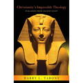 Christianity's Impossible Theology: Purloined From Ancient Egypt