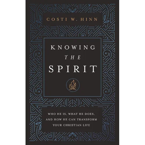 Knowing the Spirit: Who He Is, What He Does, and How He Can Transform Your Christian Life