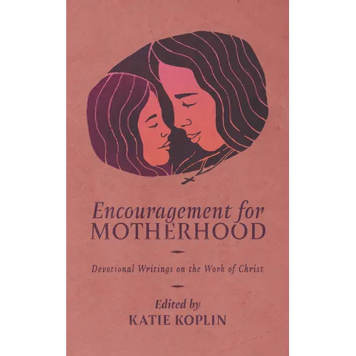 Encouragement for Motherhood: Devotional Writings on the Work of Christ