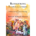 Refiguring Resurrection: A Biblical and Systematic Eschatology