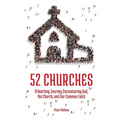52 Churches: A Yearlong Journey Encountering God, His Church, and Our Common Faith