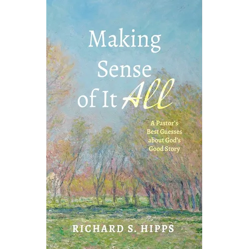 Making Sense of It All: A Pastor's Best Guesses about God's Good Story