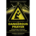Dangerous Prayer: Discovering a Missional Spirituality in the Lord's Prayer