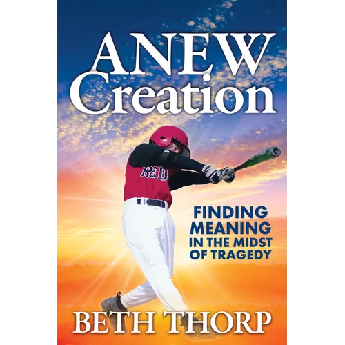 Anew Creation: Finding Meaning in the Midst of Tragedy