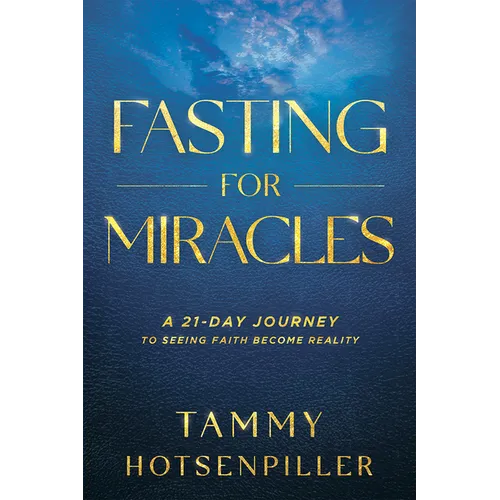 Fasting for Miracles: A 21-Day Journey to Seeing Faith Become Reality