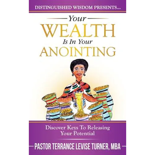 Your Wealth Is In Your Anointing: Discover Keys To Releasing Your Potential