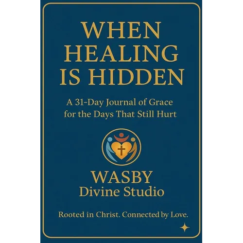 When Healing is Hidden: A 31-DAY Journal of Grace