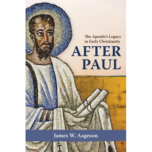 After Paul: The Apostle's Legacy in Early Christianity