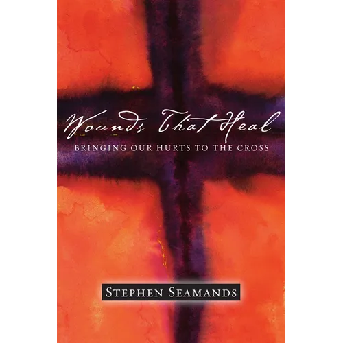 Wounds That Heal: Bringing Our Hurts to the Cross