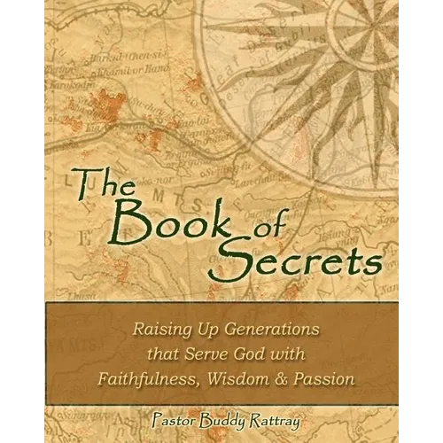 The Book of Secrets: Raising Up Generations That Serve God With Faithfulness, Wisdom and Passion