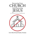 Recovering From Church And Discovering Jesus: A Twelve Step Program