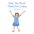 God, You Must Think I'm Crazy
