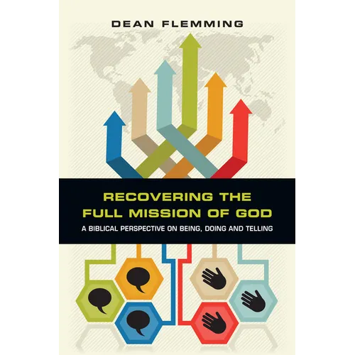 Recovering the Full Mission of God: A Biblical Perspective on Being, Doing and Telling