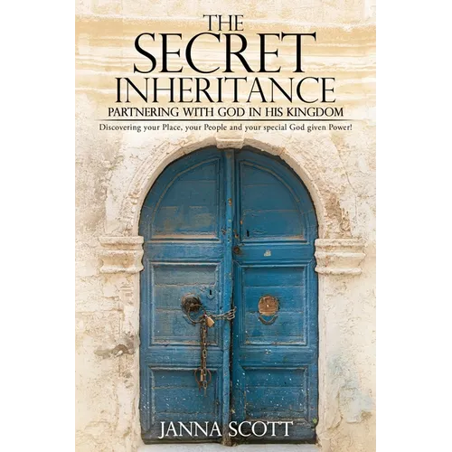The Secret Inheritance: Partnering with God in His Kingdom