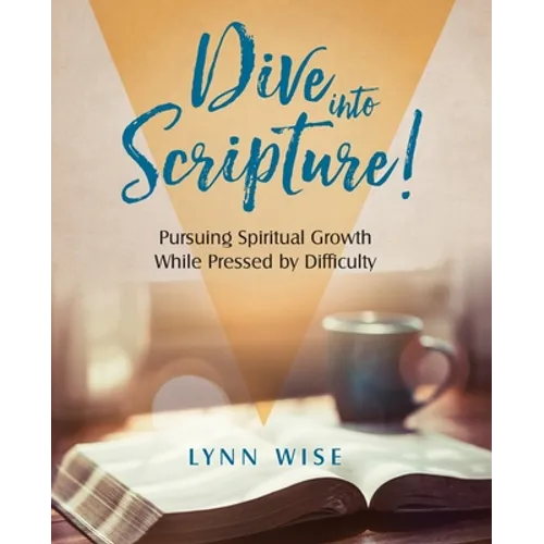 Dive into Scripture: Pursuing Spiritual Growth While Pressed by Difficulty