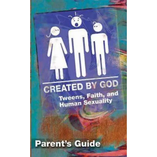 Created by God Parent Guide: Tweens, Faith, and Human Sexuality
