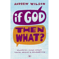 If God, Then What?: Wondering Aloud about Truth, Origins and Redemption