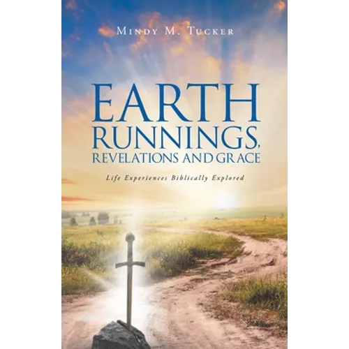 Earth Runnings, Revelations and Grace: Life Experiences Biblically Explored