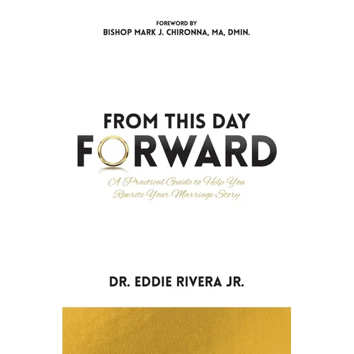 From This Day Forward: A Practical Guide to Help You Rewrite Your Marriage Story
