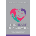 The Heart Of A Midwife: Daily Devotionals for Christian Midwives