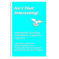Isn't That Interesting!: Inspirational Teachings From Above, as given to: Peg Perry
