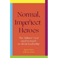 Normal, Imperfect Heroes: The 'Failures' God Used to Teach Us about Leadership