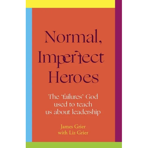 Normal, Imperfect Heroes: The 'Failures' God Used to Teach Us about Leadership