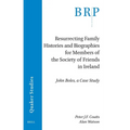 Resurrecting Family Histories and Biographies for Members of the Society of Friends in Ireland: John Boles, a Case Study