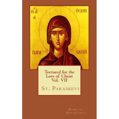 Tortured for the love of Christ Vol. VII St. Paraskevi