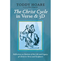 The Christ Cycle in Verse and 3D: Reflections as Stations of the Life and Legacy of Christ in Verse and Sculpture