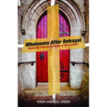 Wholeness After Betrayal: Restoring Trust in the Wake of Misconduct
