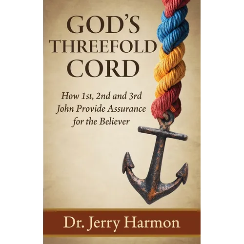 God's Threefold Cord: How 1st, 2nd and 3rd John Provide Assurance for the Believer