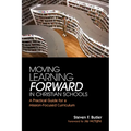 Moving Learning Forward in Christian Schools: A Practical Guide for a Mission-Focused Curriculum