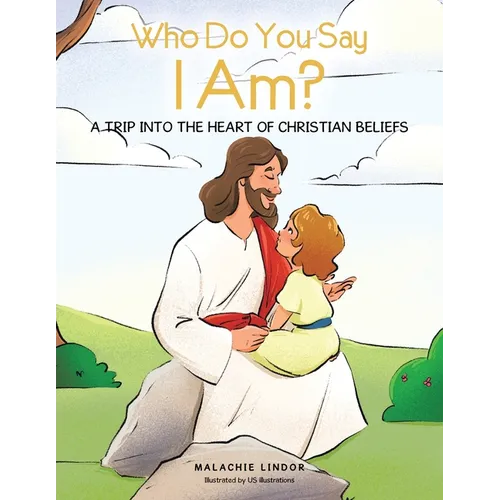 Who Do You Say I Am?: A Trip Into the Heart of Christian Beliefs