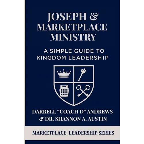 Joseph & Marketplace Ministry: a Simple Guide to Kingdom Leadership: A Practical Guide to Marketplace Ministry I Biblical Leadership I Emerging Leader