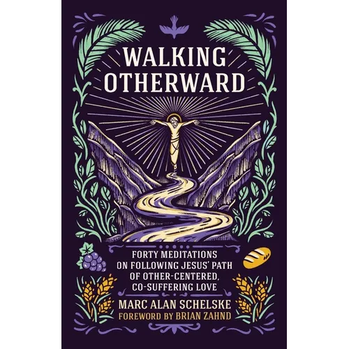 Walking Otherward: Forty Meditations on Following Jesus' Path of Other-centered, Co-suffering Love