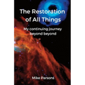 The Restoration of all Things: My continuing journey beyond beyond