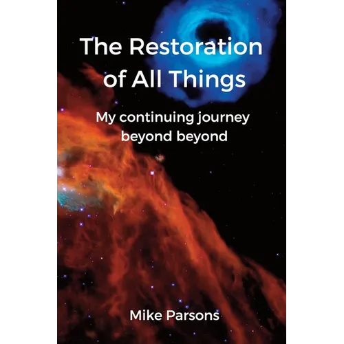 The Restoration of all Things: My continuing journey beyond beyond